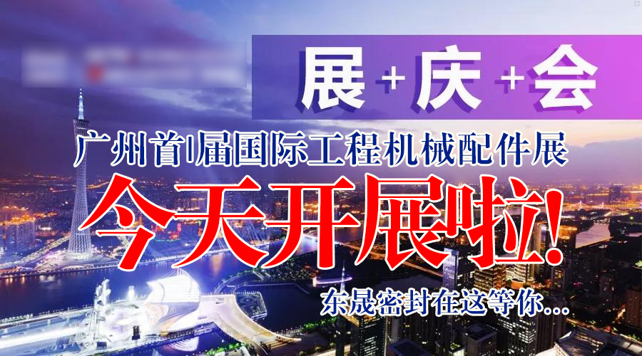 【就在今天8月7日】廣州首|屆國|際工程機械配件展今天開展啦！東晟密封在這等您…